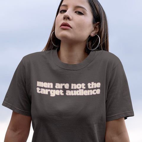 Men Are Not The Target Audience Unisex t-shirt