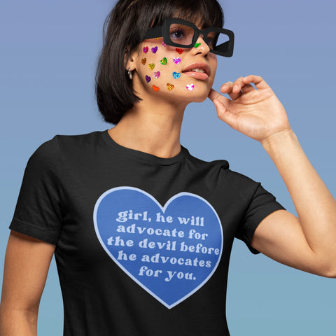 Girl, He Will Advocate For The Devil Before He Advocates For You Unisex t-shirt