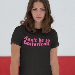 Don’t Be So Testerical! Unisex Feminist T-shirt - Shop Women’s Rights T-shirts - Feminist Trash Store