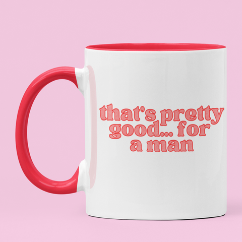 That’s Pretty Good For A Man Feminist Mug - Shop Women’s Rights T-Shirts- Feminist Trash Store