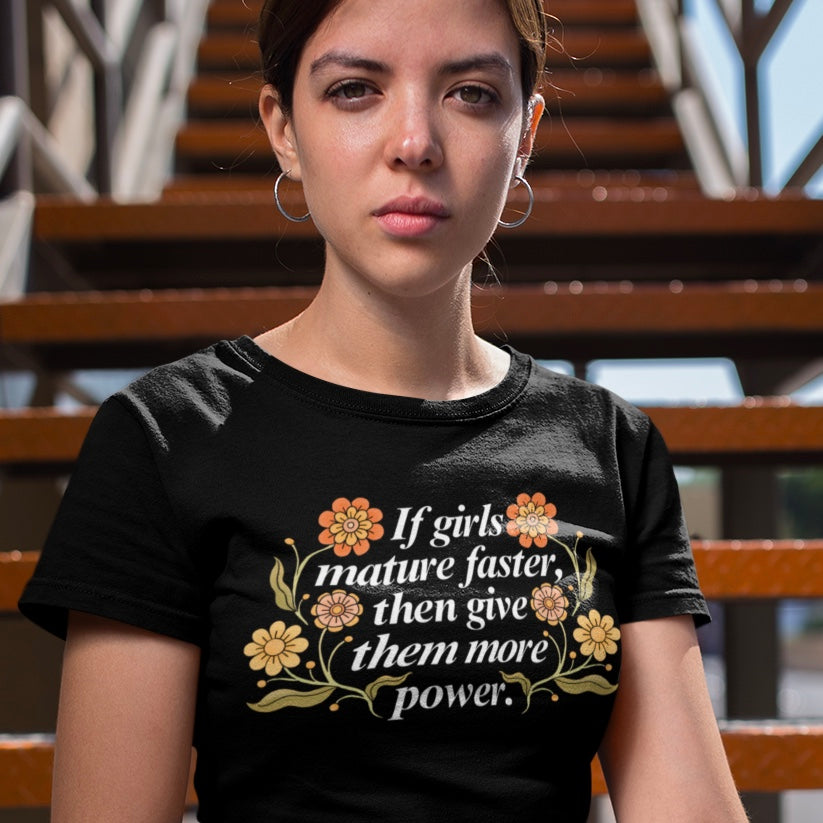 If Girls Mature Faster, Then Give Them More Power Unisex t-shirt