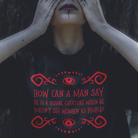 How Can A Man Say He Is A Visual Creature Unisex t-shirt