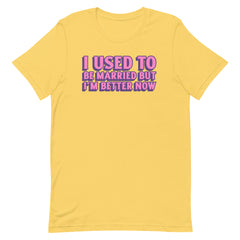 Yellow feminist t-shirt that says i used to be married but i'm better now in bold pink and purple font- Shop dump him shirts