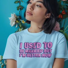 blue feminist t-shirt that says i used to be married but i'm better now in bold pink and purple font- shop our dump him shirts