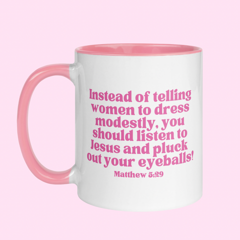  White feminist mug with pink text: "Instead of telling women to dress modestly, you should listen to Jesus and pluck out your eyeballs.- Mugs for the empowered woman