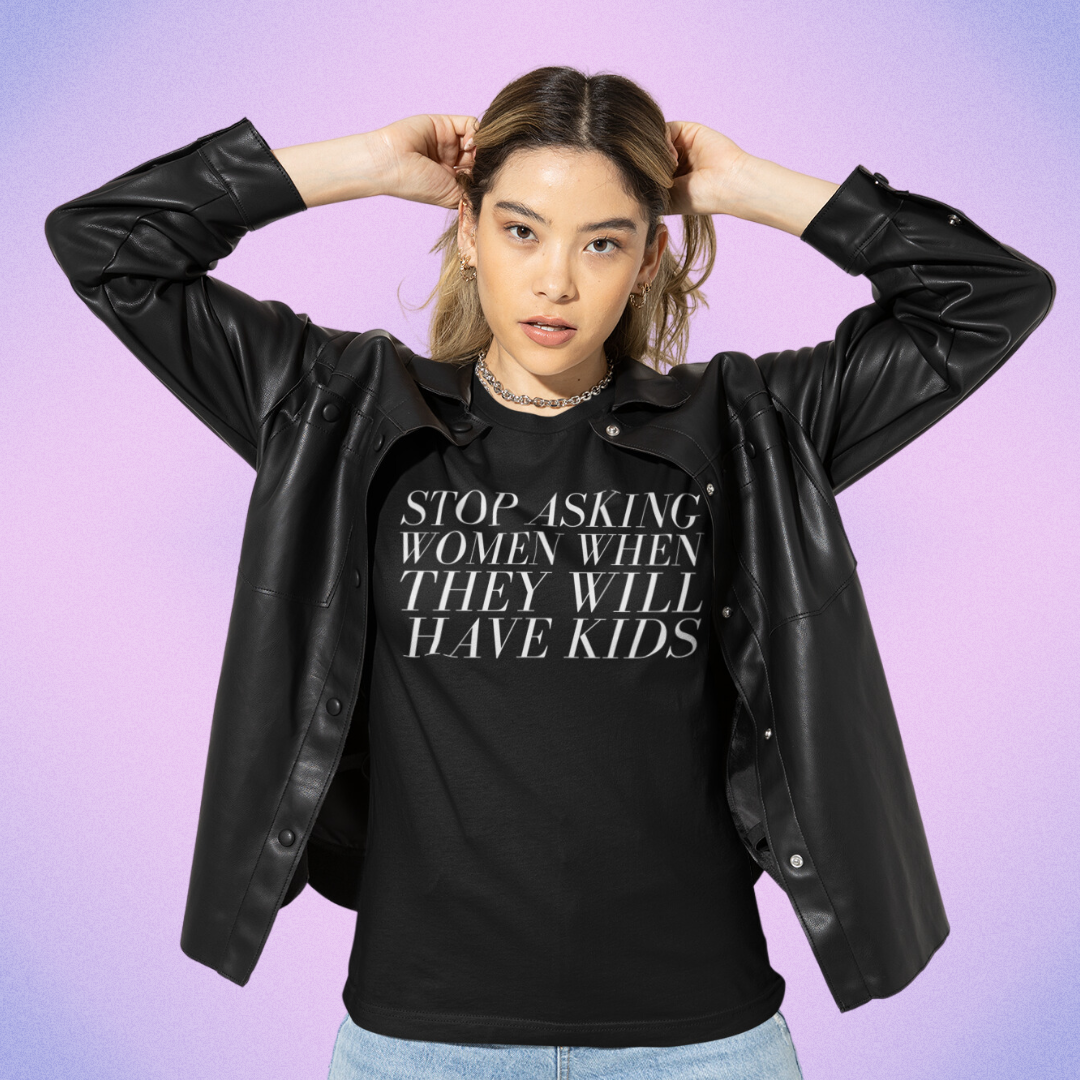 Black feminist shirt that says Stop Asking Women When They Will Have Kids in white writing. Shop feminist trash for feminist clothing and controversial political shirts.