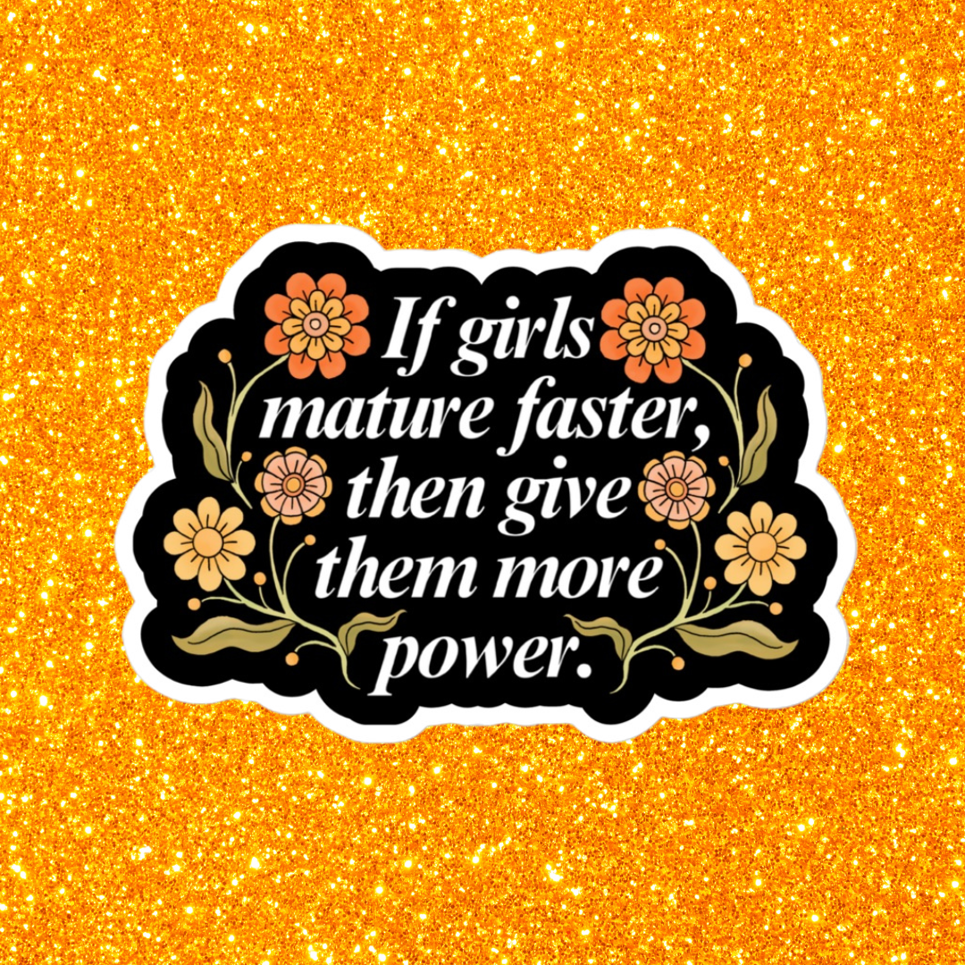 If Girls Mature Faster Then Give Them More Power Sticker