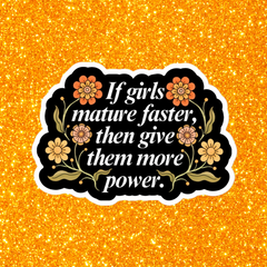 If Girls Mature Faster Then Give Them More Power Sticker