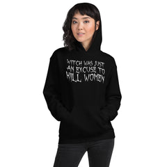 Black feminist hoodie that says witch was just an excuse to kill women in white writing 
