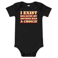 I Exist Because My Mother Had A Choice Baby Onesie