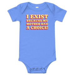 I Exist Because My Mother Had A Choice Baby Onesie