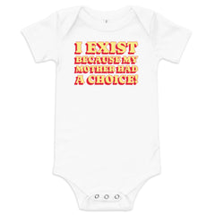 I Exist Because My Mother Had A Choice Baby Onesie