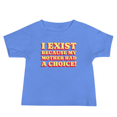 I Exist Because My Mother Had A Choice Baby Tee