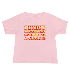 I Exist Because My Mother Had A Choice Baby Tee