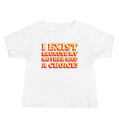 I Exist Because My Mother Had A Choice Baby Tee