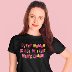 Black feminist t-shirt with the phrase 'Every Woman is Out of Every Man’s League,' celebrating empowerment and gender equality, perfect for women’s rights advocates