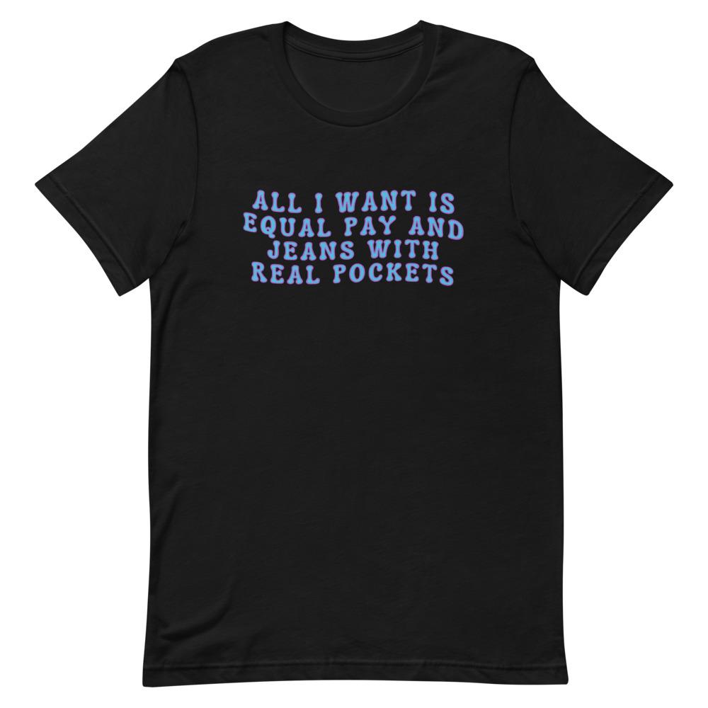 Bold Black Feminist Tee - "All I Want is Equal Pay and Jeans with Real Pockets" - Shop Empowering Feminist T Shirts