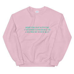Empowering light pink feminist sweatshirt featuring 'Seize the Day with the Unearned Confidence of a Mediocre White Man,' advocating for empowerment and equality