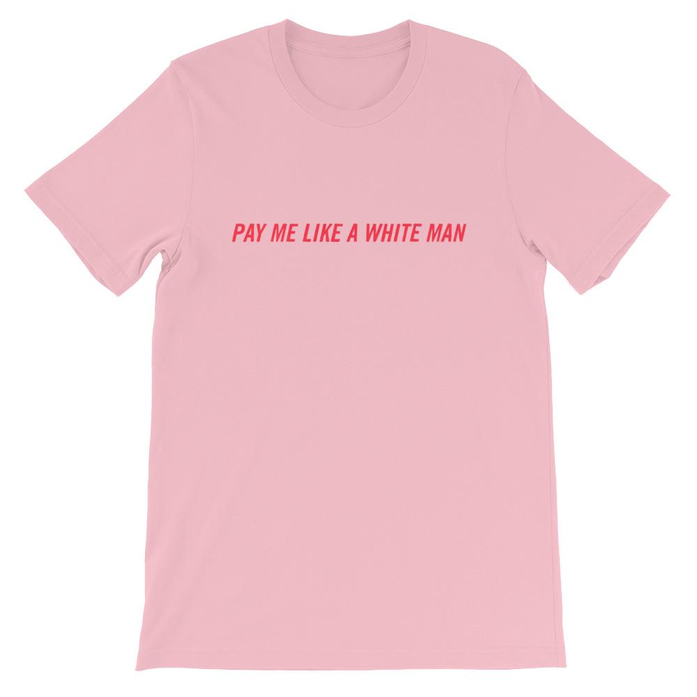 Pay Me Like A White Man Unisex Feminist T-shirt - Shop Feminist Apparel -Shop Women’s Rights T-shirts - Pink