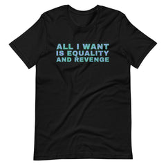 Black feminist t-shirt with the text 'All I Want is Equality and Revenge,' conveying empowerment and a strong message of justice