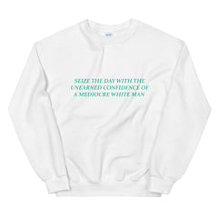 White feminist sweatshirt with the bold text 'Seize the Day with the Unearned Confidence of a Mediocre White Man,' advocating empowerment and gender equality