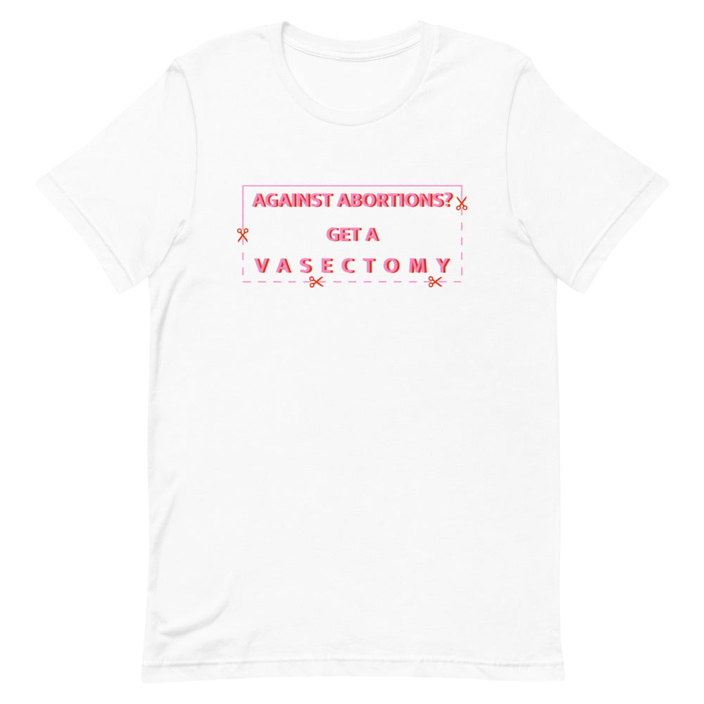 White feminist t-shirt boldly advocating "Against Abortions? Get a Vasectomy."