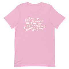 Lilac feminist t shirt boldly stating "Don't Let a Man Without a Bed Frame Make You Cry."