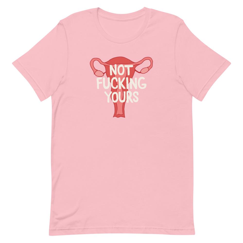 Pink feminist t shirt boldly asserting "Not Fucking Yours" with an image of a uterus