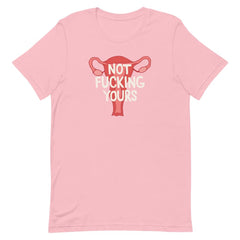 Pink feminist t shirt boldly asserting "Not Fucking Yours" with an image of a uterus