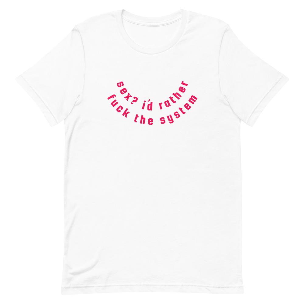 White feminist t shirt boldly featuring "Sex? I'd Rather Fuck The System" in red writing