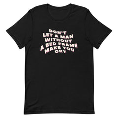 Black feminist tee making a statement: "Don't Let a Man Without a Bed Frame Make You Cry"
