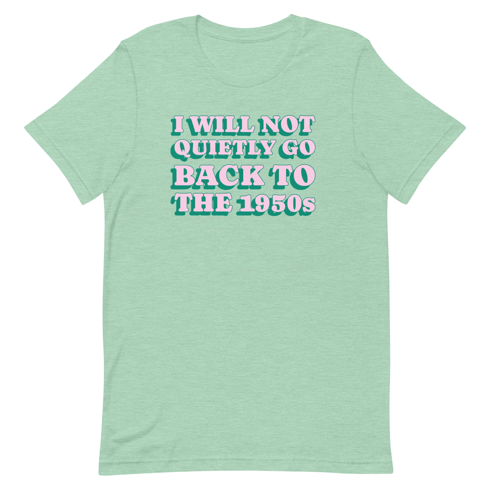 Mint green feminist t-shirt with "I WILL NOT QUIETLY GO BACK TO THE 1950s" printed in pink and dark green. A perfect example of dopamine decor aesthetic in activist apparel, made using sustainable, made-to-order practices.