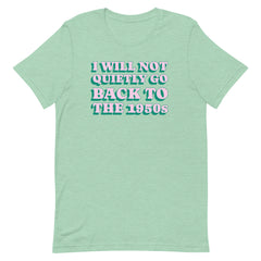 Mint green feminist t-shirt with "I WILL NOT QUIETLY GO BACK TO THE 1950s" printed in pink and dark green. A perfect example of dopamine decor aesthetic in activist apparel, made using sustainable, made-to-order practices.