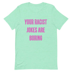 Heather Mint Feminist T-Shirt - "Your Racist Jokes Are Boring" - Shop Empowering Feminist Apparel