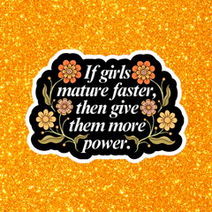 feminist sticker that says if girls mature faster than give them more power in white writing surrounded by orange floral illustrations- shop feminist trash for feminist stickers 