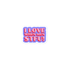 I Love When Men STFU! Sticker