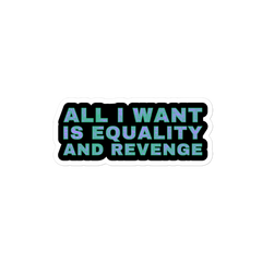 All I Want Is Equality And Revenge Sticker