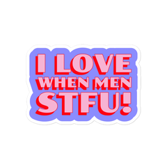 I Love When Men STFU! Sticker