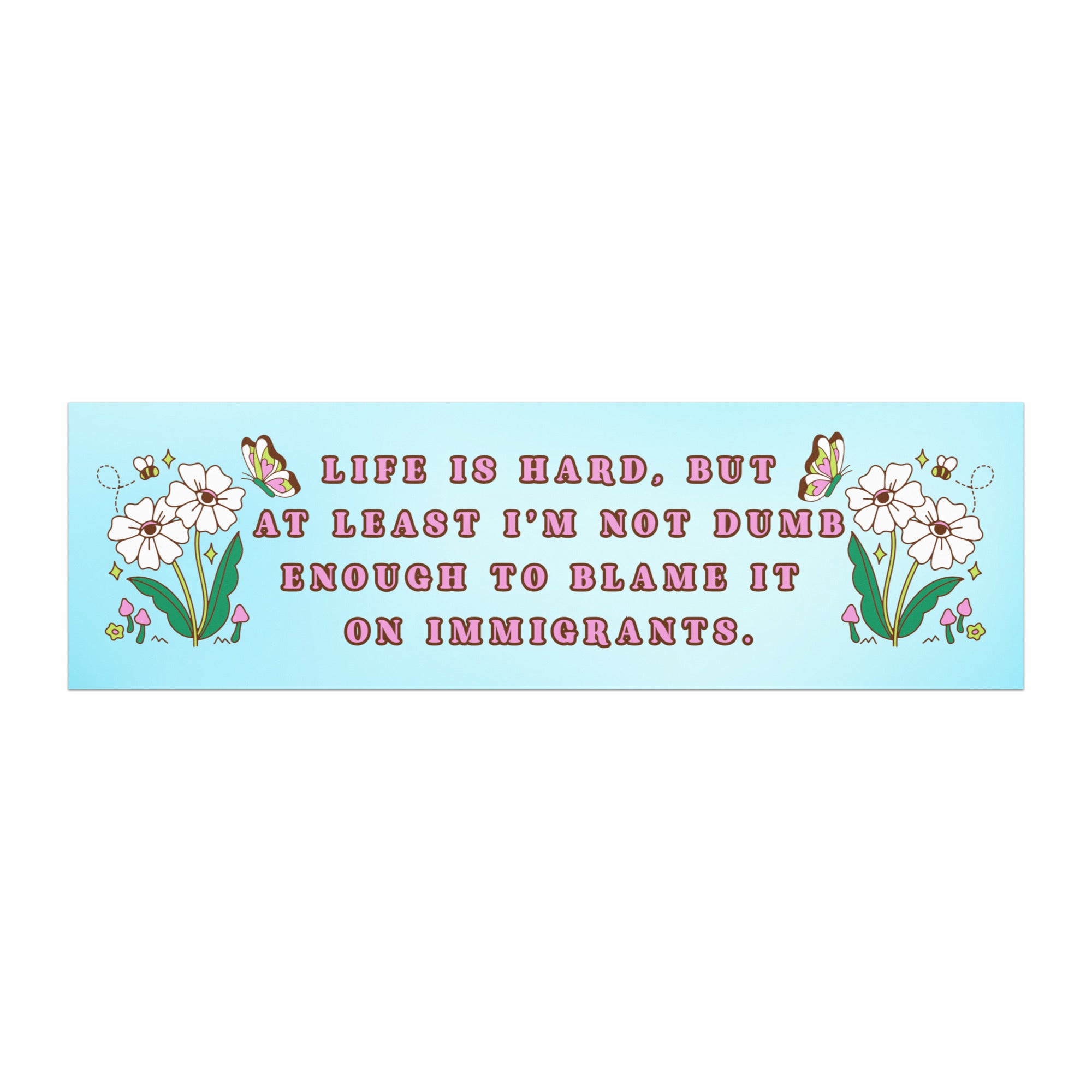 Political car magnet that says life is hard but at least I’m not dumb enough to blame it on immigrants 
