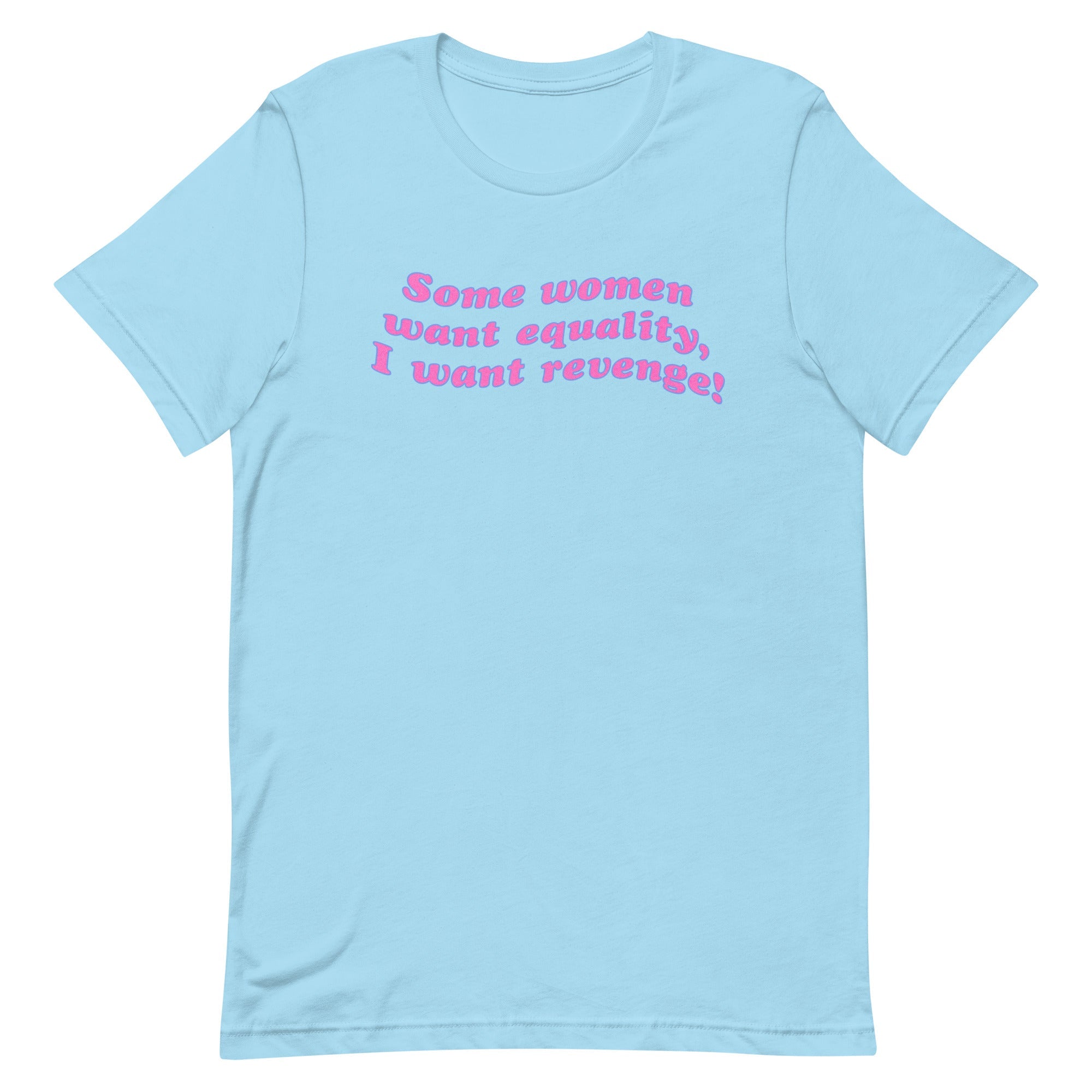 Ocean blue feminist t-shirt boldly stating 'Some Women Want Equality, I Want Revenge