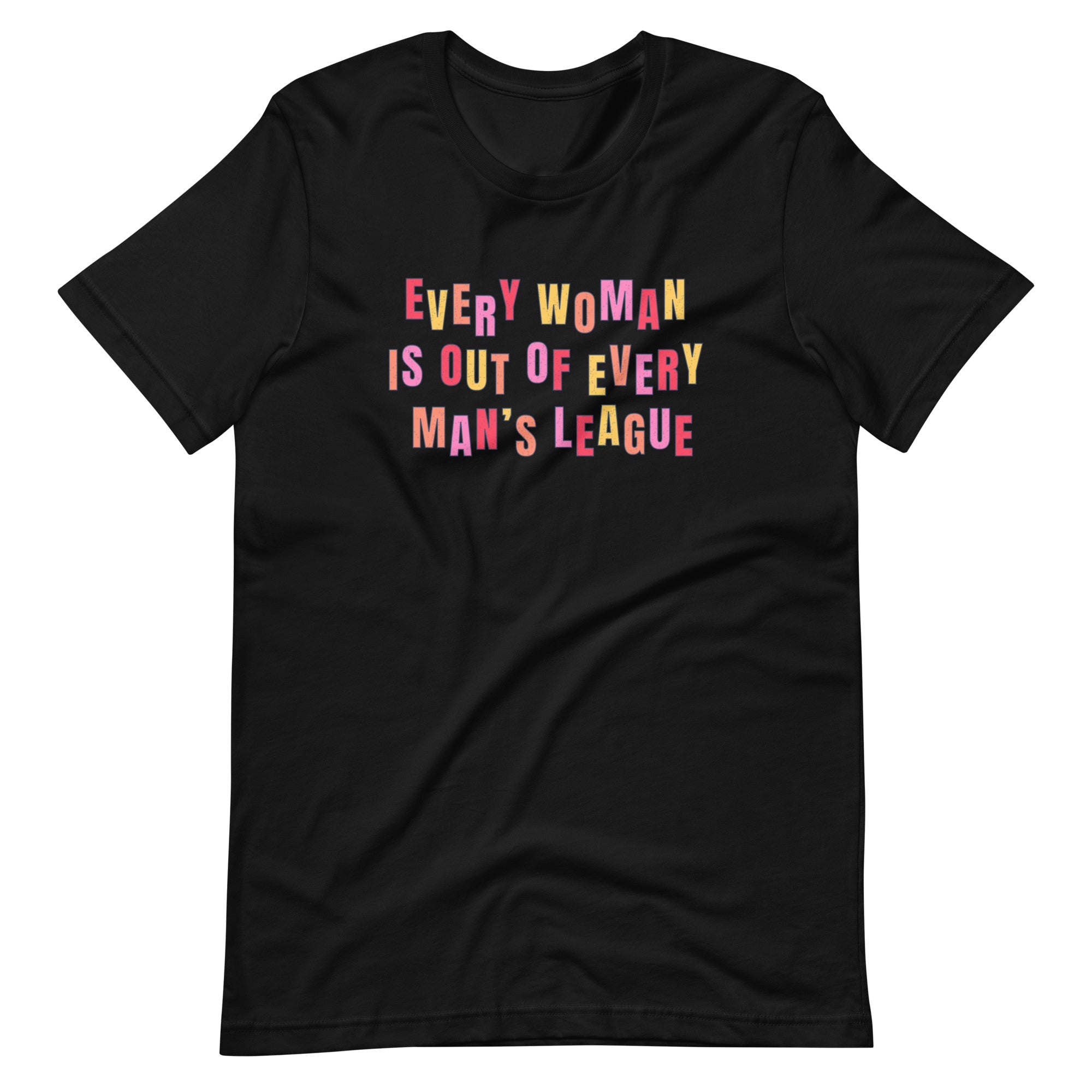 Black feminist t-shirt with the phrase 'Every Woman is Out of Every Man’s League,' celebrating empowerment and gender equality