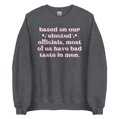 Based On Our Elected Officials Most Of Us Have Bad Taste In Men Unisex Sweatshirt