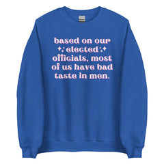 Based On Our Elected Officials Most Of Us Have Bad Taste In Men Unisex Sweatshirt