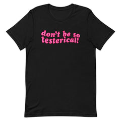 Don’t Be So Testerical! Unisex Feminist T-shirt - Shop Women’s Rights T-shirts - Feminist Trash Store - Black