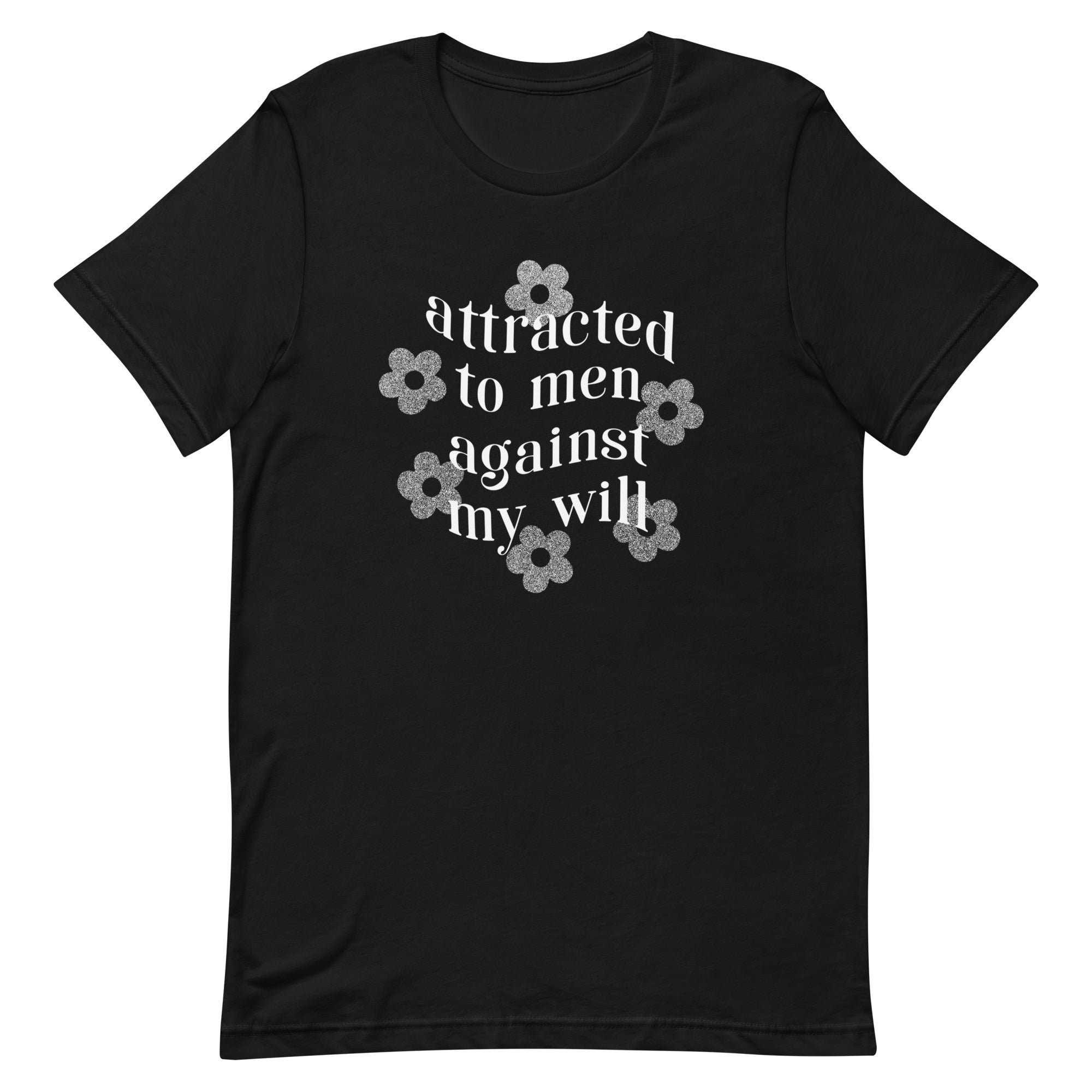 Empowering black feminist shirt with text 'Attracted to Men Against My Will' in white