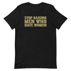 Stop Raising Men Who Hate Women Unisex t-shirt