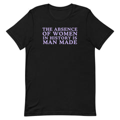 The Absence Of Women In History Is Man Made Unisex t-shirt