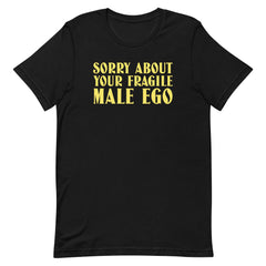 Sorry About Your Fragile Male Ego Unisex t-shirt