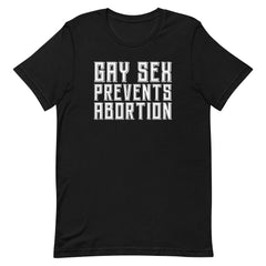 Gay Sex Prevents Abortion Unisex t-shirt