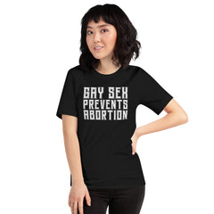 Gay Sex Prevents Abortion Unisex t-shirt